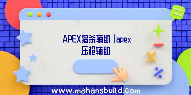 「APEX猎杀辅助」|apex压枪辅助